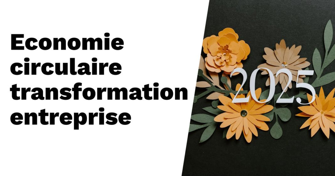 Économie circulaire : comment transformer votre entreprise en 2025 ?